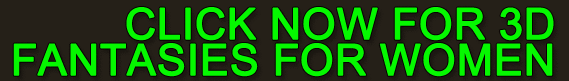 Click Now for 3D Fantasies For Women