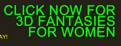 Click Now For 3D Fantasies For Women!