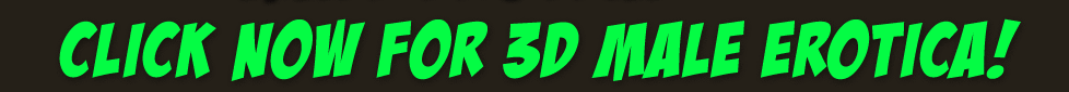 Click NOW for all our 3D Male Erotica!