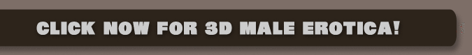 Click NOW for all our 3D Male Erotica!