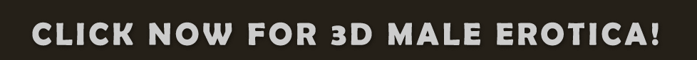 Click NOW for all our 3D Male Erotica!