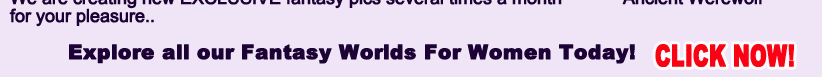 CLICK NOW to explore all our fantasy worlds for women!