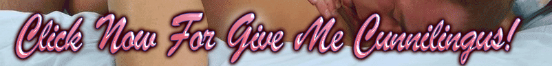 Click NOW for Give Me Cunnilingus!