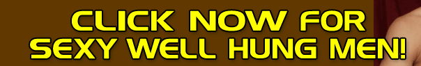 Click NOW for Sexy Well Hung Men!
