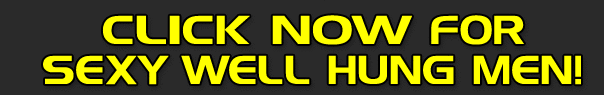 Click NOW for Sexy Well Hung Men!
