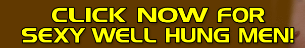 Click NOW for Sexy Well Hung Men!