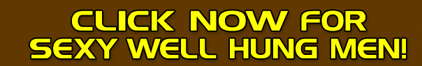 Click NOW for Sexy Well Hung Men!
