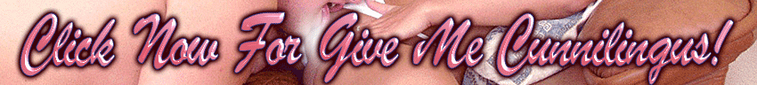 Click NOW for Give Me Cunnilingus!