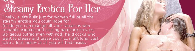 Steamy erotica for her has romance, erotica, and sizzling hardcore just for her!